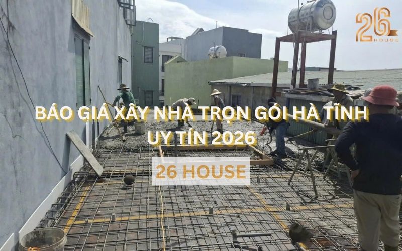 Báo giá dịch vụ xây nhà trọn gói Hà Tĩnh uy tín 2026 từ 26 HOUSE