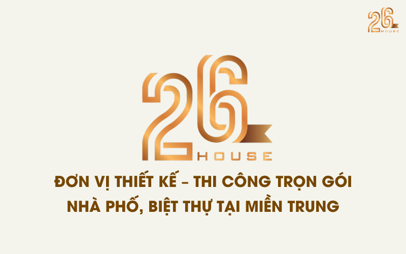 26 HOUSE đơn vị thiết kế thi công nhà ở trọn gói 